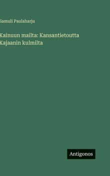 Kainuun mailta: Kansantietoutta Kajaanin kulmilta (Finnish Edition)