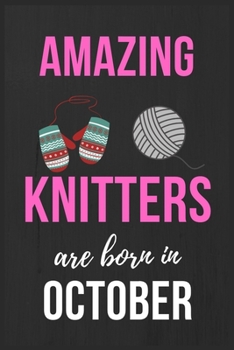 Amazing Knitters Are Born In October: Perfect gift for Knitters Knitting gift ideas for Crazy knitting ladies Lined Knitting Notebook Diary Journal, ... for Knitters & Knitting women Christmas Gift