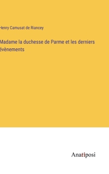 Madame la duchesse de Parme et les derniers évènements (French Edition)