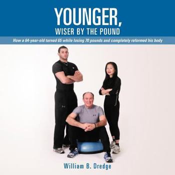 Paperback Younger, Wiser by the Pound: How a 64-Year-Old Turned 65 While Losing 70 Pounds and Completely Reformed His Body Book