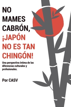Paperback No Mames Cabrón, ¡japón No Es Tan Chingón!: Una perspectiva íntima de las diferencias culturales y profesionales [Spanish] Book