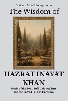 Paperback The Wisdom of Hazrat Inayat Khan: Music of the Soul, Sufi Universalism, and the Sacred Path of Harmony Book