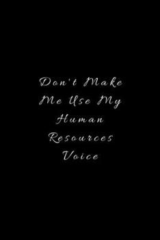 Paperback Don't Make Me Use My Human Resources Voice: Lined Journal, Lined Notebook, Gift ideas Notepad: Lined Notebook / Journal Gift. 120 pages. 6x9 Soft cove Book