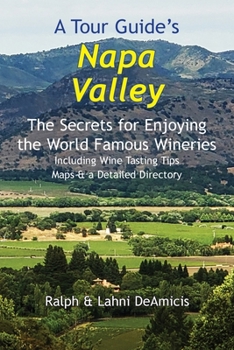 Paperback A Tour Guide's Napa Valley: The Secrets for Enjoying the World Famous Wineries Including Wine Tasting Tips Maps & a Detailed Directory Book