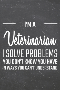 I'm a Veterinarian I Solve Problems You Don't Know You Have: Veterinarian Dot Grid Notebook, Planner or Journal | 110 Dotted Pages | Office Equipment, ... Gift Idea for Christmas or Birthday