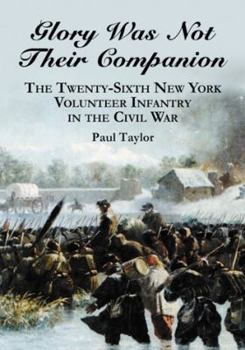 Paperback Glory Was Not Their Companion: The Twenty-Sixth New York Volunteer Infantry in the Civil War Book