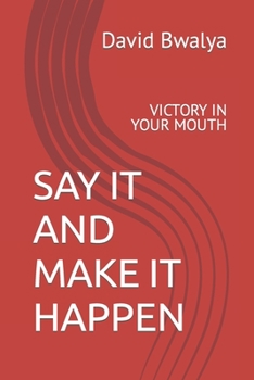 Paperback Say It and Make It Happen: Victory in Your Mouth Book