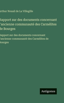 Hardcover Rapport sur des documents concernant l'ancienne communauté des Carmélites de Bourges: Rapport sur des documents concernant l'ancienne communauté des C [French] Book