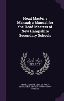 Hardcover Head Master's Manual; a Manual for the Head Masters of New Hampshire Secondary Schools Book