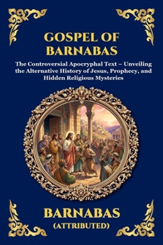 Gospel of Barnabas: The Controversial Apocryphal Text - Unveiling the Alternative History of Jesus, Prophecy, and Hidden Religious Mysteries (Library of Alexandria - Esoteric)