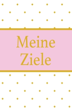 Meine Ziele: Bestens als Notizbuch Geschenk zum Notieren seiner Ziele, Achtsamkeit, Selbstverwirklichung oder zur überwindung von Faulheit um den ... näher zu kommen (German Edition)