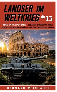 Paperback Landser im Weltkrieg 15: Kampf um die Ewige Stadt: Deutsche Landser im Kampf gegen alliierte Streitkräfte und italienische Partisanen [German] Book