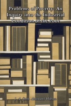 Problems of Poverty: An Inquiry into the Industrial Condition of the Poor