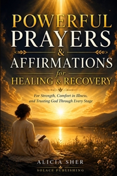 Paperback Powerful Prayers & Affirmations for Healing & Recovery: For Strength, Comfort in Illness, and Trusting God Through Every Stage Book
