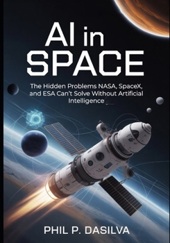 Paperback AI in Space: The Hidden Problems NASA, SpaceX, and ESA Can't Solve Without Artificial Intelligence Book