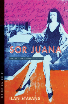 Sor Juana: Or, the Persistence of Pop - Book  of the Latinx Pop Culture