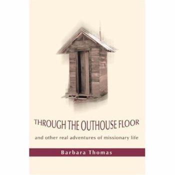 Paperback Through the Outhouse Floor: and other real adventures of missionary life Book