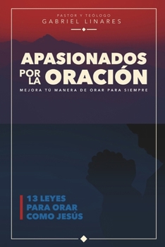 Apasionados por la Oración: 13 leyes de oración para orar como Jesús