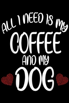 Paperback All I Need Is my coffee and my dog: All I Need Is Coffee And My Dog Dog gift Journal/Notebook Blank Lined Ruled 6x9 100 Pages Book