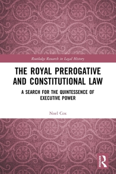 Paperback The Royal Prerogative and Constitutional Law: A Search for the Quintessence of Executive Power Book