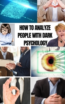 Hardcover How to Analyze People with Dark Psychology: Master Emotional Intelligence to Speed Read Body Language on Sight. Stop Dark Psychology and Manipupulatio Book