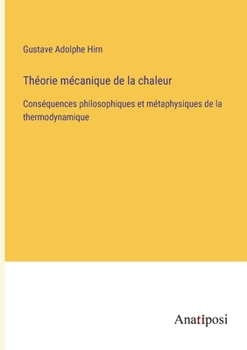 Th�orie m�canique de la chaleur: Cons�quences philosophiques et m�taphysiques de la thermodynamique