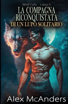 Paperback La compagna riconquistata di un lupo solitario: storia d'amore paranormale di un lupo mutaforma [Italian] Book