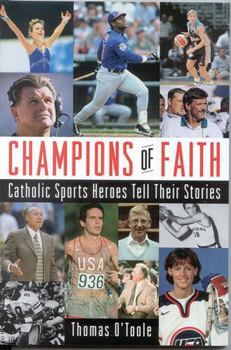 Champions of Faith: Catholic Sports Heroes Tell Their Stories