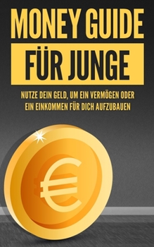 Paperback Money Guide für Junge: Nutze dein Geld, um ein Vermögen oder ein Einkommen für dich aufzubauen [German] Book