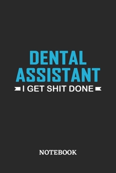 Dental Assistant I Get Shit Done Notebook: 6x9 inches - 110 ruled, lined pages • Greatest Passionate Office Job Journal Utility • Gift, Present Idea