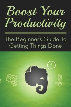 Paperback Boost Your Productivity: The Beginner's Guide To Getting Things Done: What Getting Things Done Mean? Book