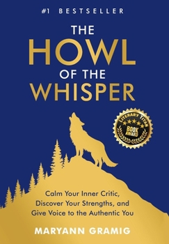 The Howl of the Whisper: Calm Your Inner Critic, Discover Your Strengths, and Give Voice to the Authentic You