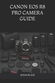Paperback Canon EOS R8 Pro Camera Guide: Unlock Full Potential of Canon's Full-Frame Mirrorless System with Expert Techniques for Photo and Video Excelle Book