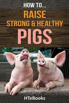Paperback How To Raise Strong & Healthy Pigs: Quick Start Guide Book