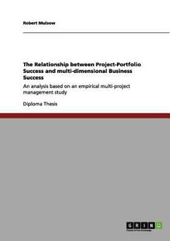 Paperback The Relationship between Project-Portfolio Success and multi-dimensional Business Success: An analysis based on an empirical multi-project management Book