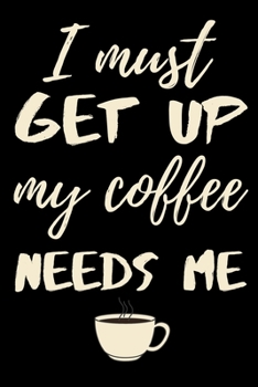 Paperback I must get up my coffee needs me: funny notebook for coffee lovers 6"x9" Book