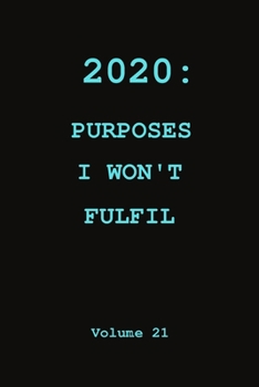 2020: Purposes I Won't Fulfil : Blank Lined Notebook. Journal. Personal Diary. Creative Gift for Humor Lovers. Birthday Present