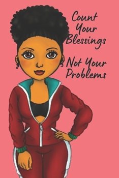 COUNT YOUR BLESSINGS NOT YOUR PROBLEMS: Journal for black, African American, and women of color to write in. 6x9 120 pages