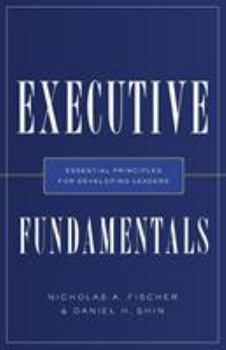 Executive Fundamentals: Essential Principles for Developing Leaders