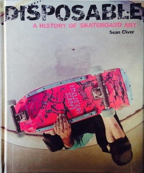 Hardcover Disposable: A History of Skateboard Art Book