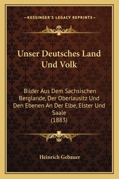 Paperback Unser Deutsches Land Und Volk: Bilder Aus Dem Sachsischen Berglande, Der Oberlausitz Und Den Ebenen An Der Elbe, Elster Und Saale (1883) [German] Book