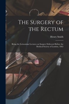 Paperback The Surgery of the Rectum: Being the Lettsomian Lectures on Surgery Delivered Before the Medical Society of London, 1865 Book