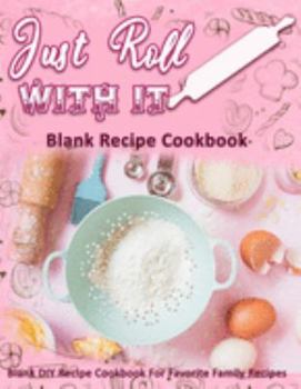 Paperback Just Roll With It: Blank Recipe Cookbook: Blank DIY Recipe Cookbook For Favorite Family Recipes Book
