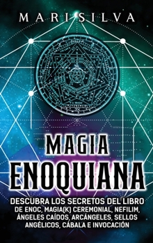 Enochian Magic: Unlock the Secrets of the Book of Enoch, Ceremonial Magick, Nephilim, Fallen Angels, Archangels, Angelic Sigils, Kabbalah, and Invocation (Spiritual Magick)