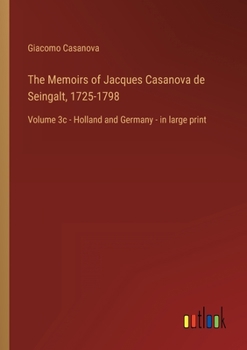 Paperback The Memoirs of Jacques Casanova de Seingalt, 1725-1798: Volume 3c - Holland and Germany - in large print Book
