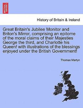 Paperback Great Britain's Jubilee Monitor and Briton's Mirror, Comprising an Epitome of the Moral Claims of Their Majesties George the Third, and Charlotte His Book