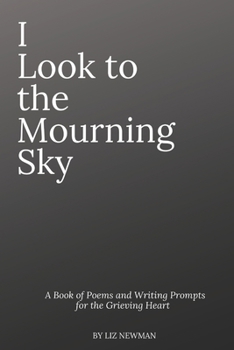 Paperback I Look To The Mourning Sky: A Book of Poems and Writing Prompts for the Grieving Heart Book
