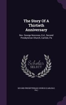 The Story of a Thirtieth Anniversary: REV. George Norcross, D.D., Second Presbyterian Church, Carlisle, Pa