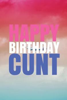 Paperback HAPPY BIRTHDAY, CUNT! A fun, rude, playful DIY birthday card (EMPTY BOOK), 50 pages, 6x9 inches Book