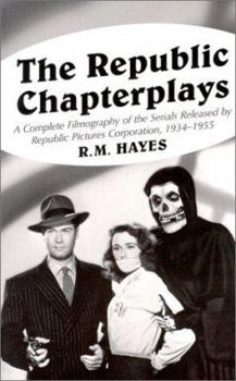 Paperback The Republic Chapterplays: A Complete Filmography of the Serials Released by Republic Pictures Corporation, 1934-1955 Book